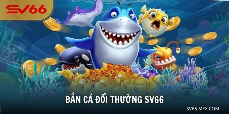 Bắn Cá Đổi Thưởng SV66