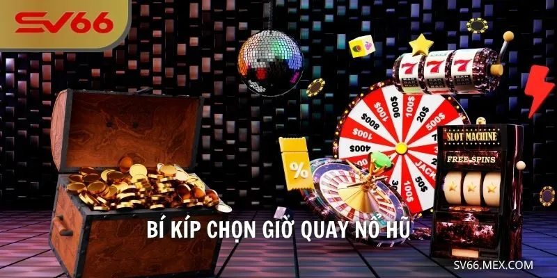 Bí Kíp Chọn Giờ Quay Nổ Hũ