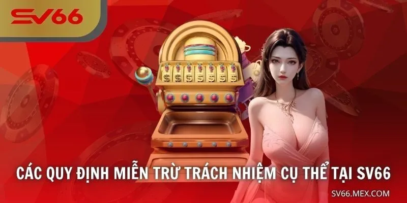 Các quy định miễn trừ trách nhiệm cụ thể tại SV66