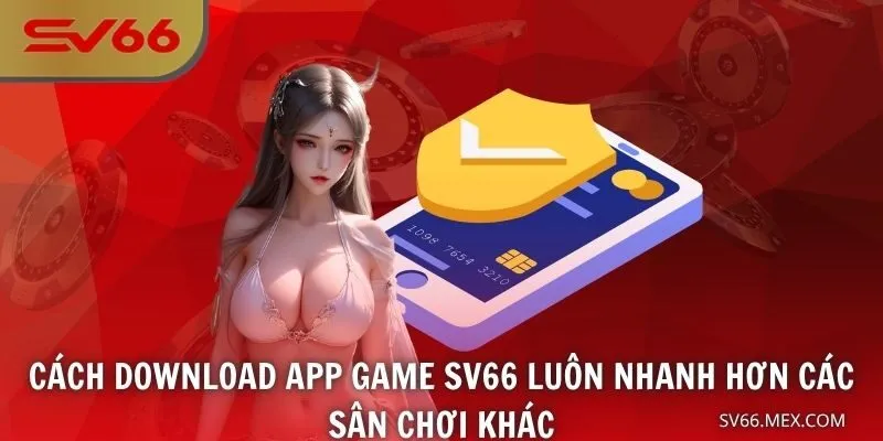 Cách download app game SV66 luôn nhanh hơn các sân chơi khác