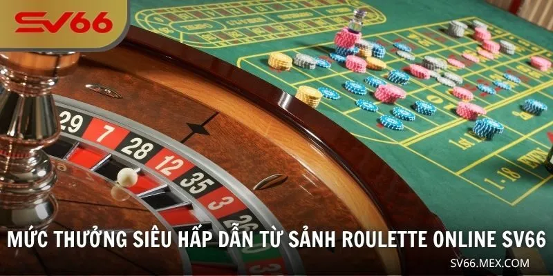 Mức thưởng siêu hấp dẫn từ sảnh Roulette online SV66