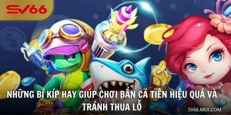 Những bí kíp hay giúp chơi bắn cá tiên hiệu quả và tránh thua lỗ